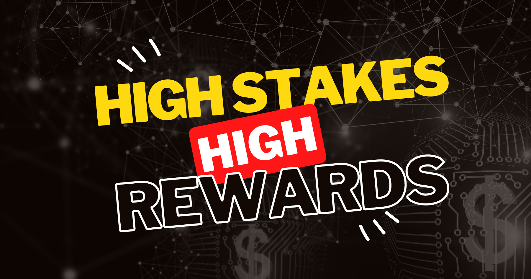 High Stakes, High Rewards